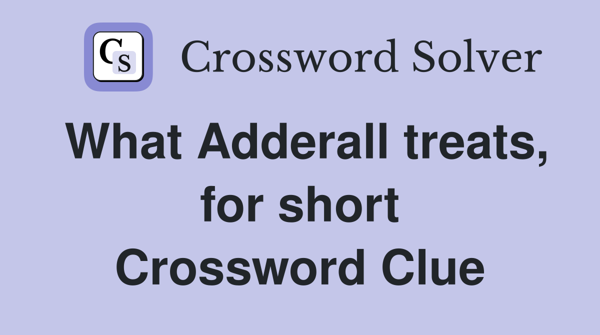 What Adderall treats, for short Crossword Clue