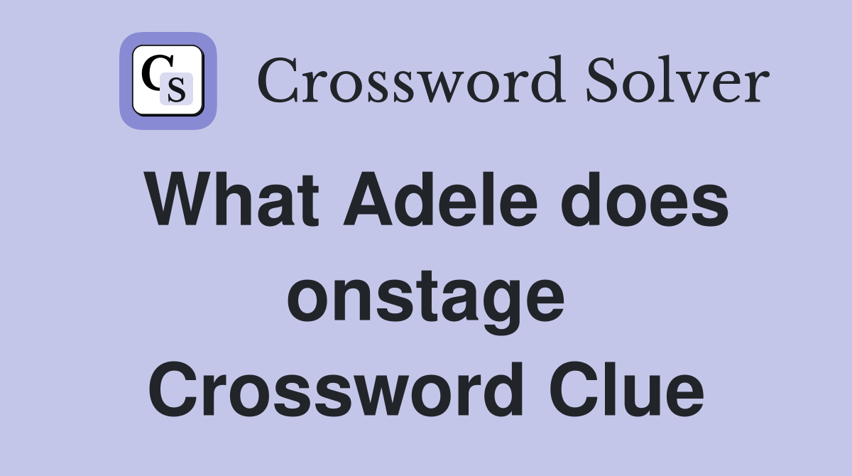 What Adele does onstage Crossword Clue