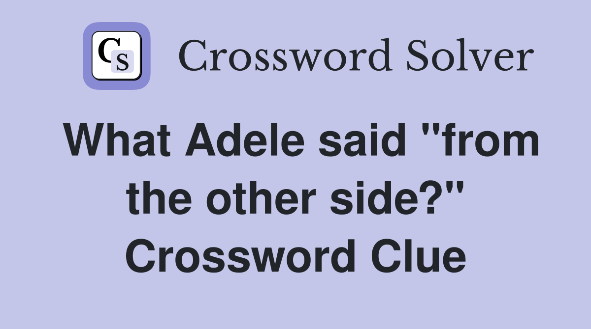 What Adele said "from the other side?" Crossword Clue