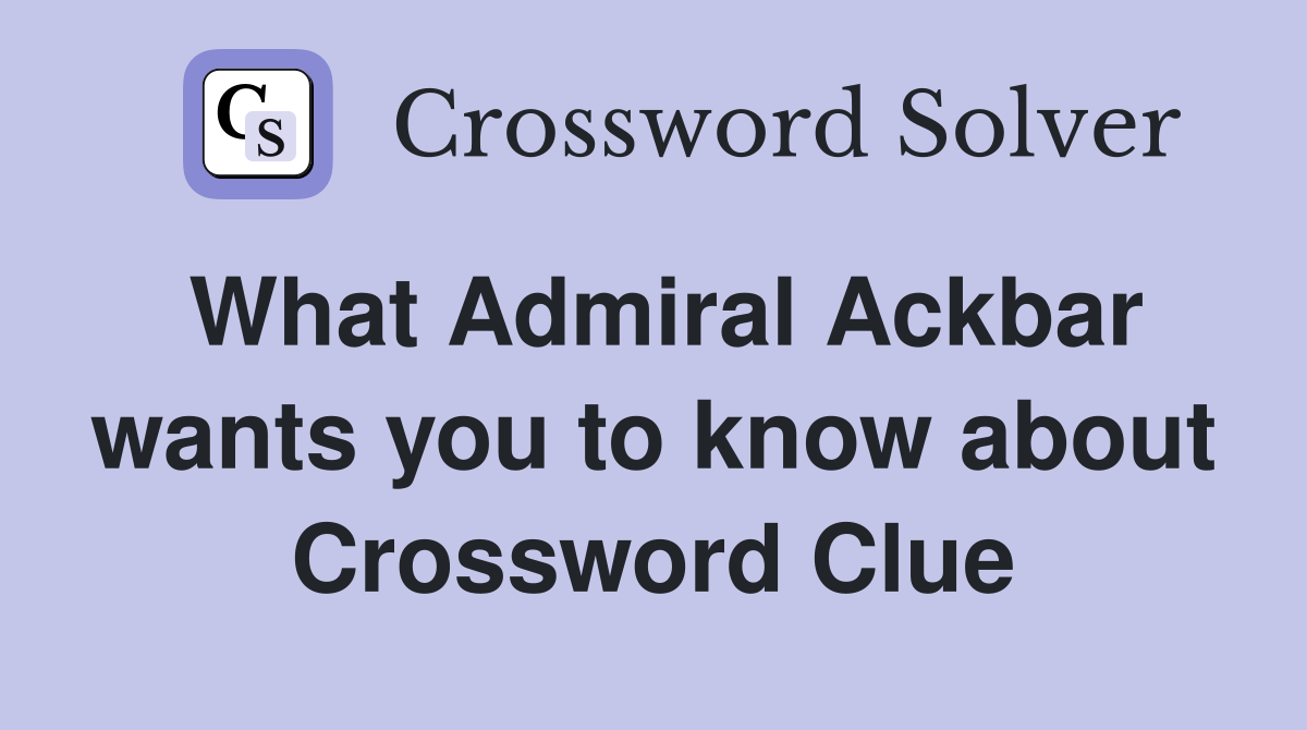 What Admiral Ackbar wants you to know about Crossword Clue