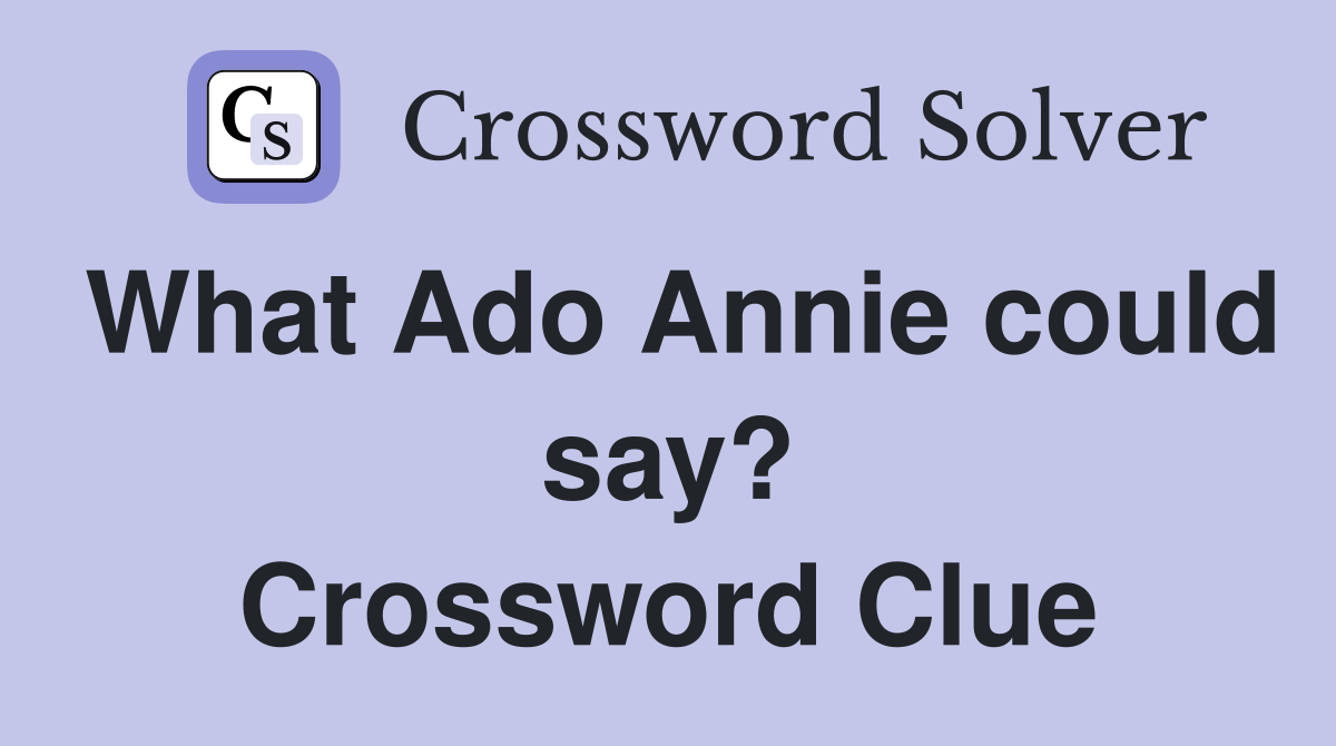 What Ado Annie could say? Crossword Clue