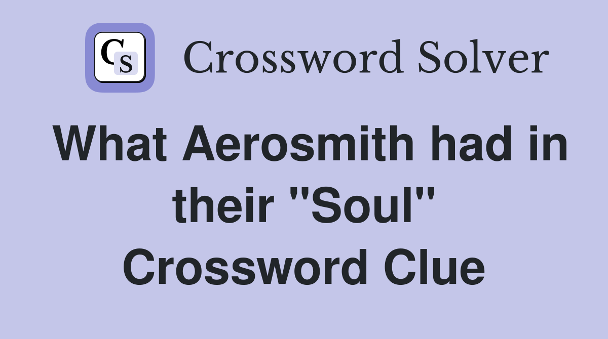 What Aerosmith had in their "Soul" Crossword Clue