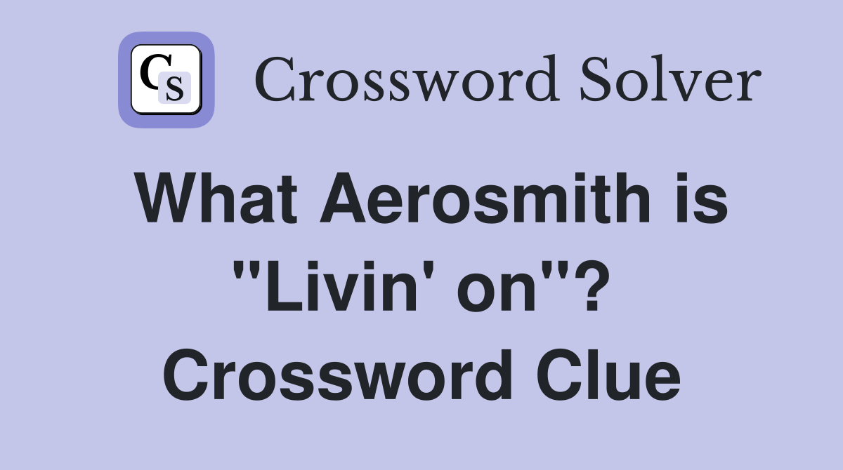 What Aerosmith is "Livin' on"? Crossword Clue