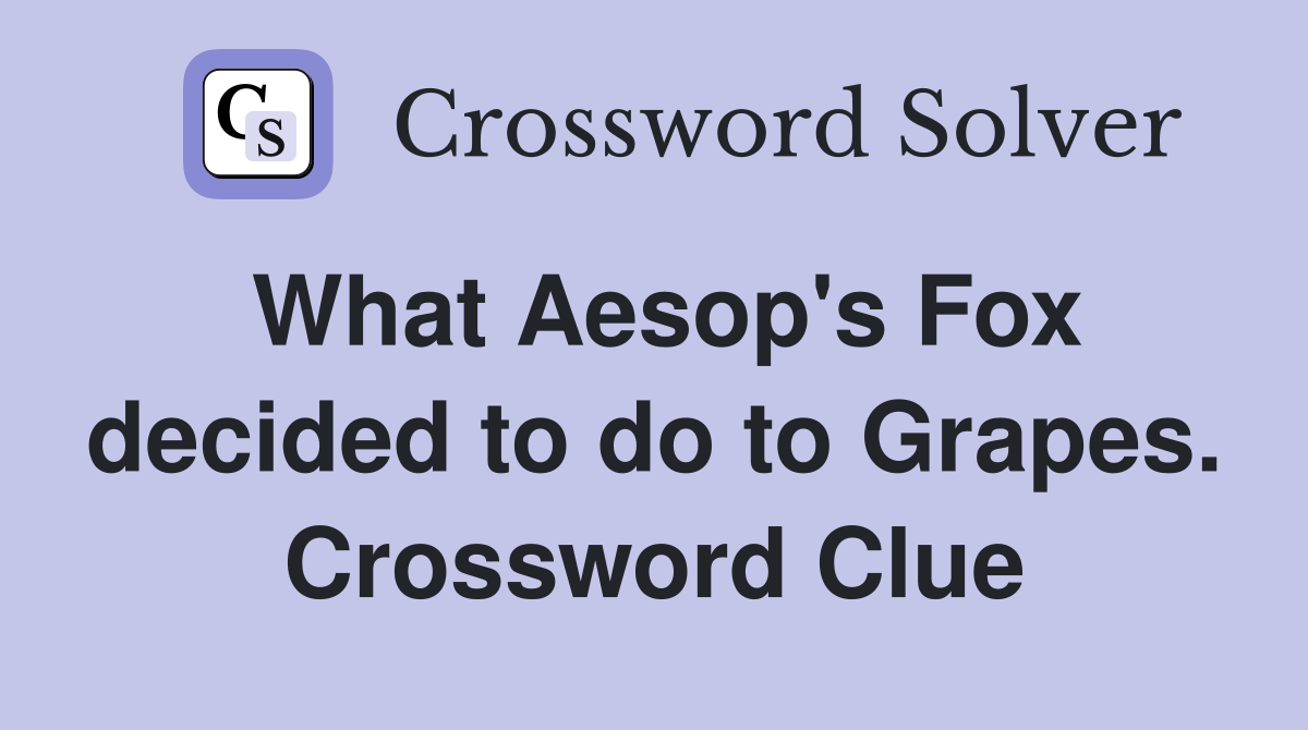 What Aesop's Fox decided to do to Grapes. Crossword Clue