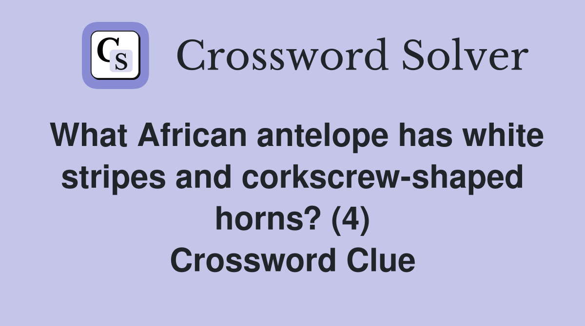 What African antelope has white stripes and corkscrew-shaped horns? (4) Crossword Clue