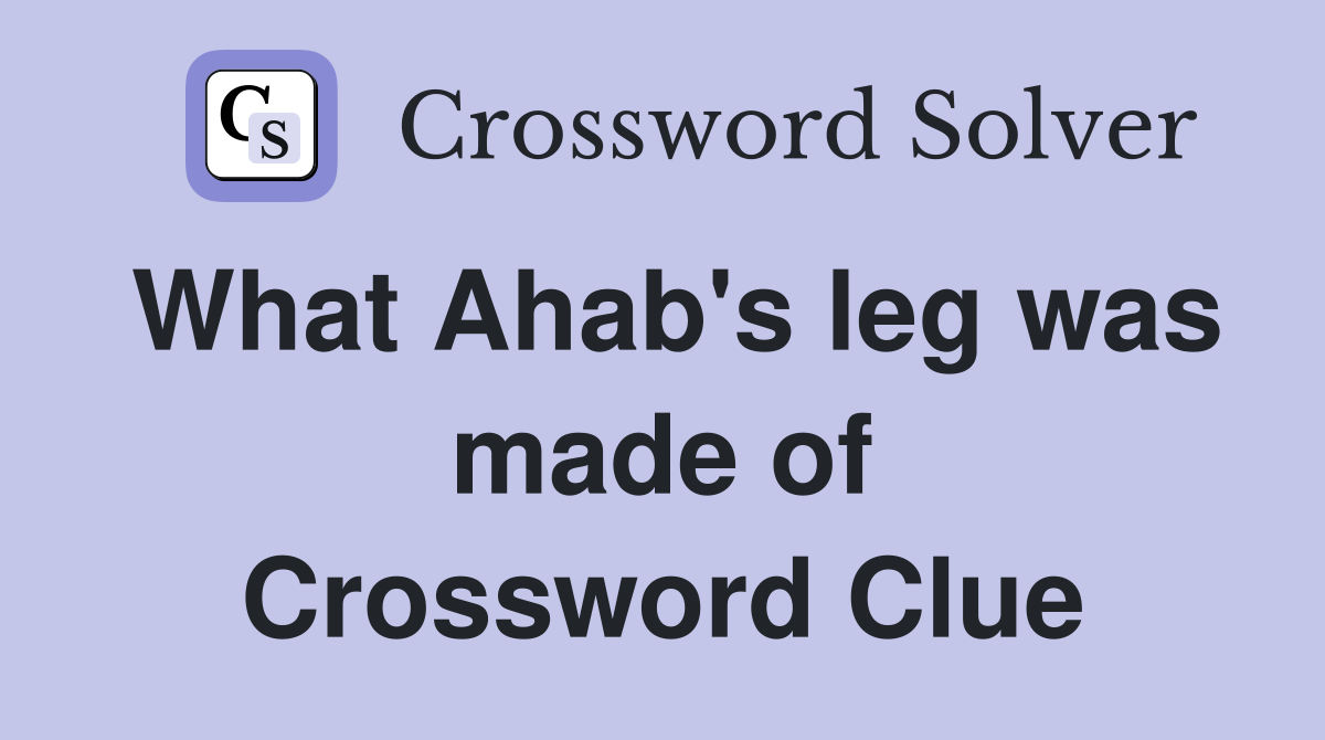 What Ahab's leg was made of Crossword Clue