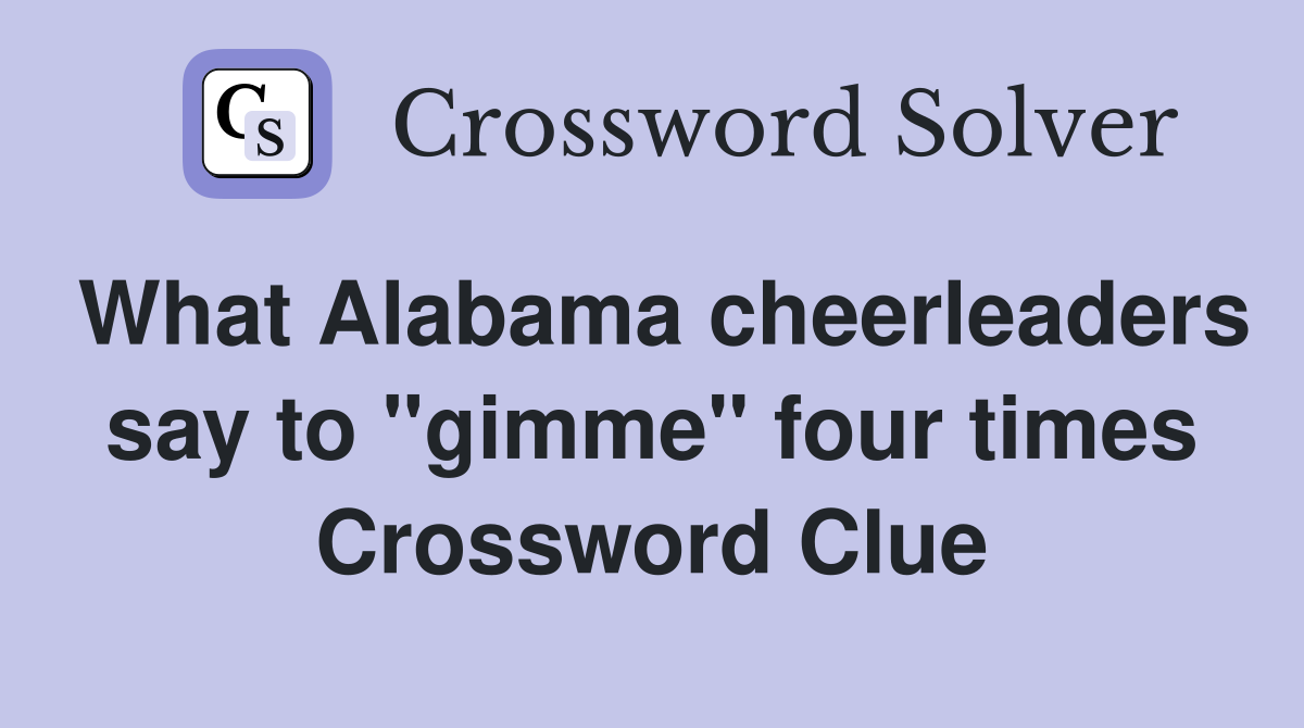 What Alabama cheerleaders say to "gimme" four times Crossword Clue
