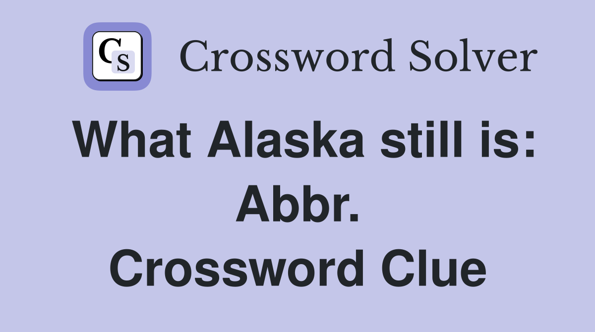 What Alaska still is: Abbr. Crossword Clue
