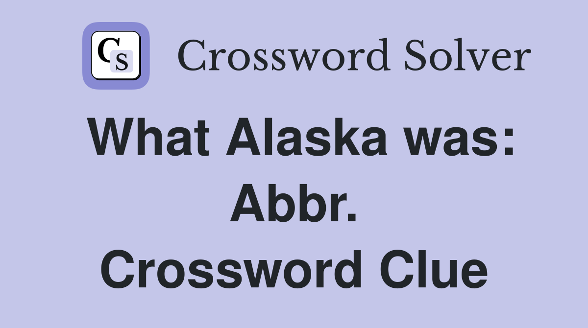 What Alaska was: Abbr. Crossword Clue
