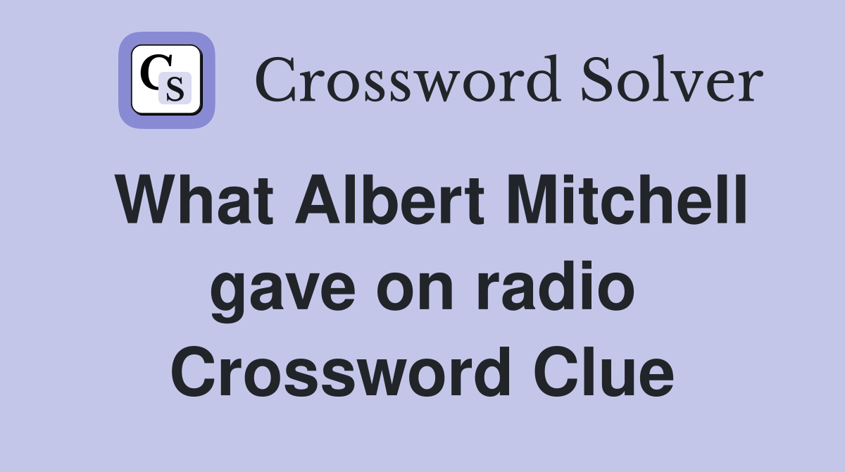 What Albert Mitchell gave on radio Crossword Clue