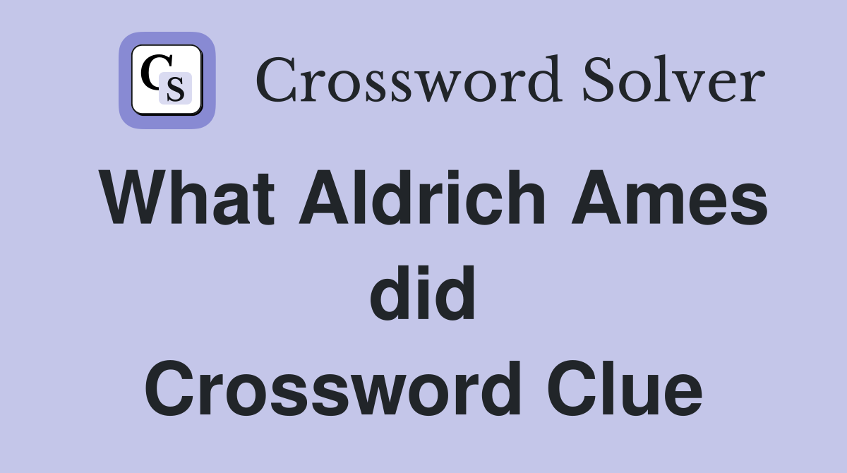 What Aldrich Ames did Crossword Clue