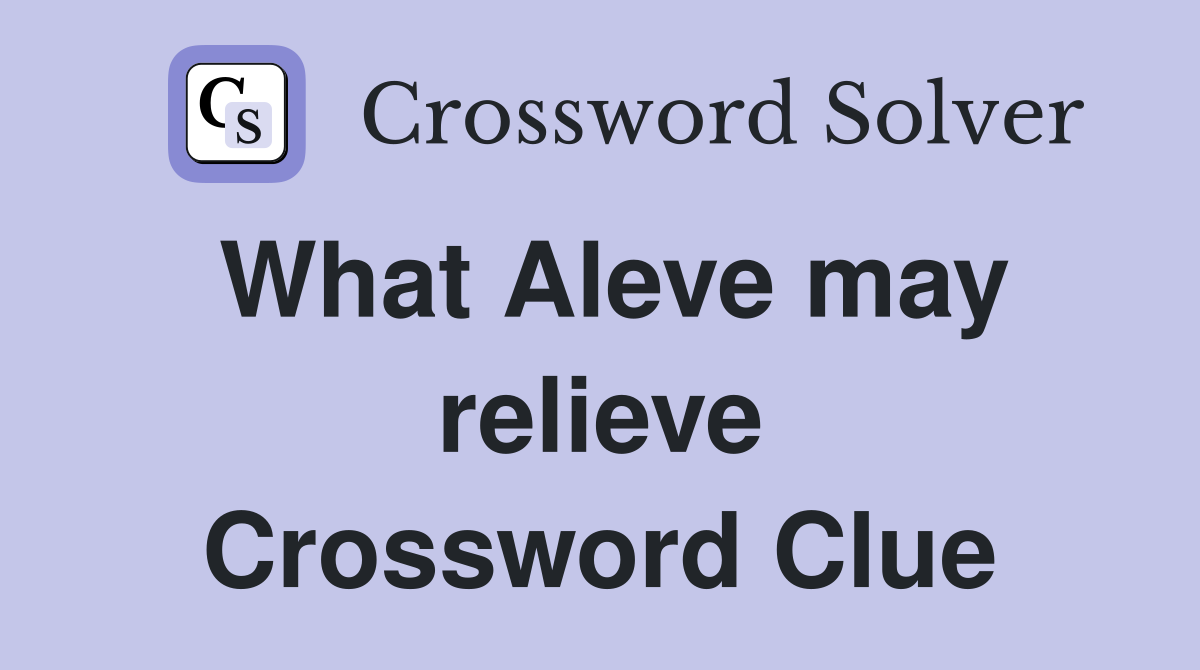 What Aleve may relieve Crossword Clue