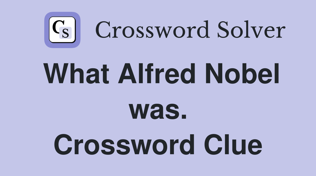What Alfred Nobel was. Crossword Clue