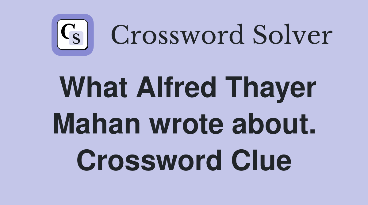 What Alfred Thayer Mahan wrote about. Crossword Clue