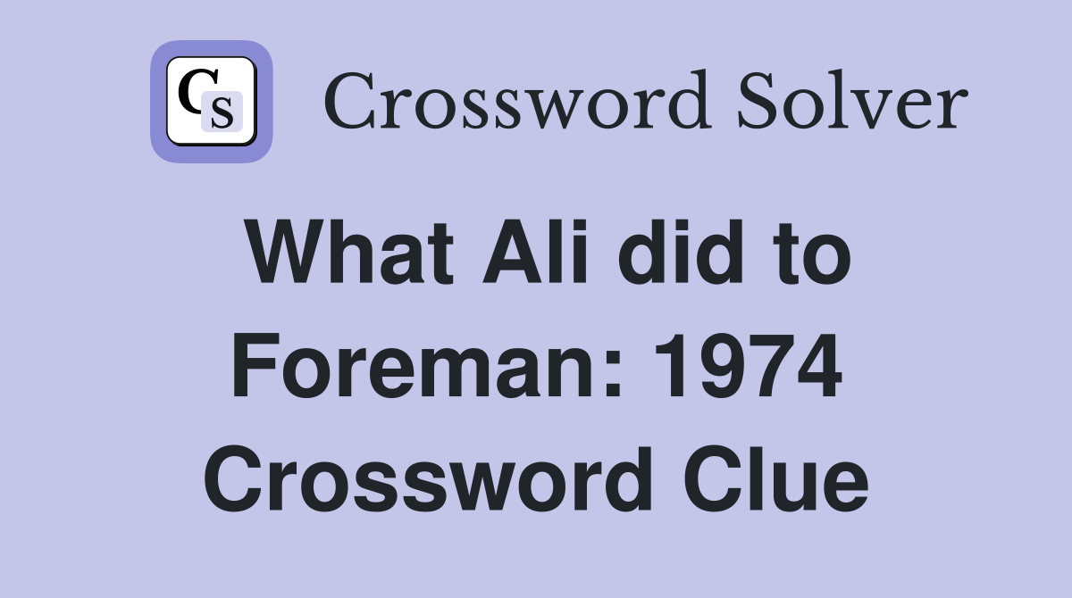 What Ali did to Foreman: 1974 Crossword Clue