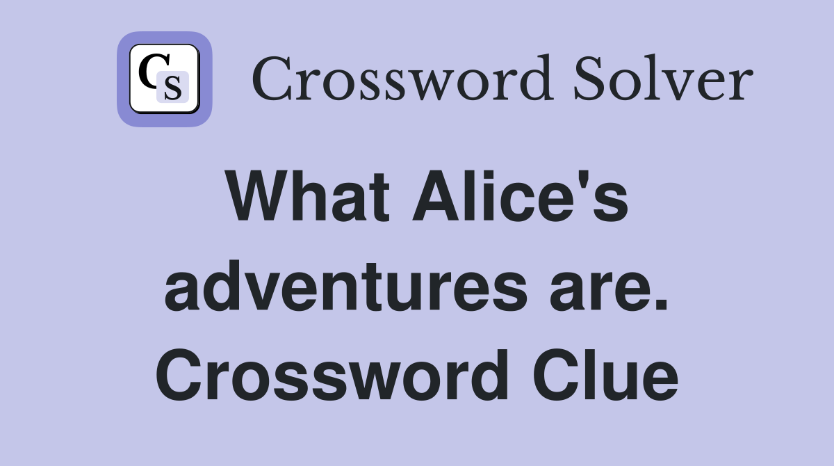 What Alice's adventures are. Crossword Clue
