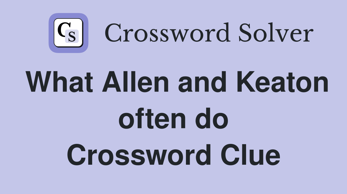 What Allen and Keaton often do Crossword Clue