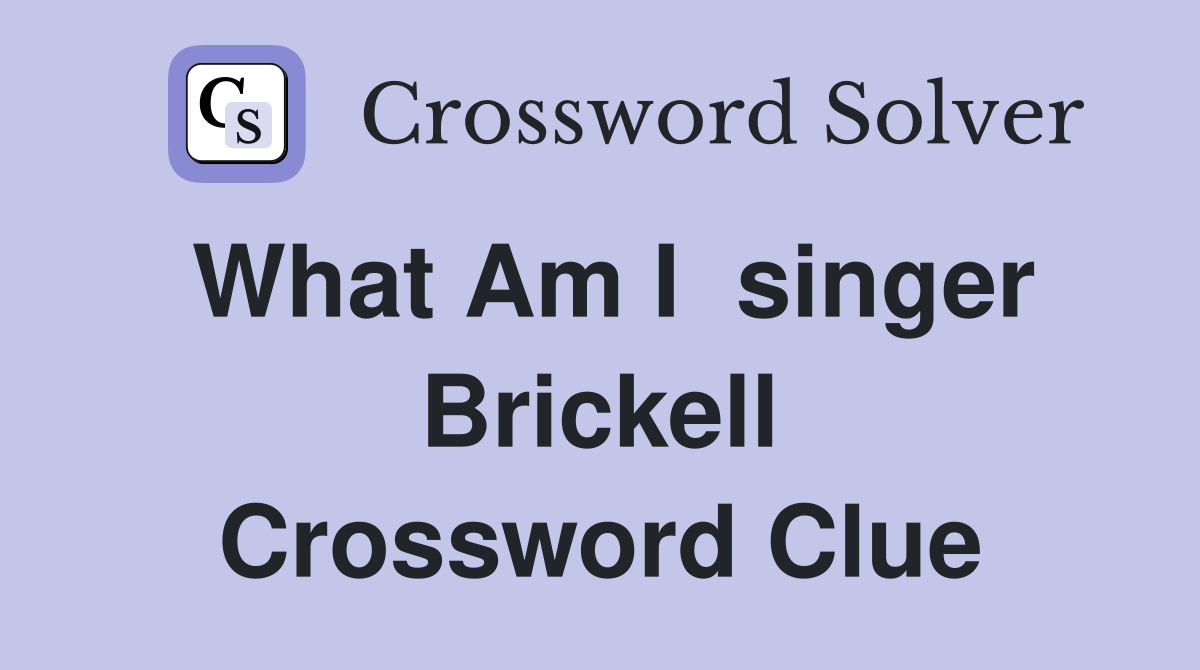 What Am I  singer Brickell Crossword Clue