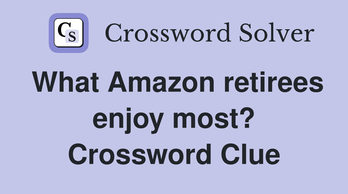What Amazon retirees enjoy most? Crossword Clue