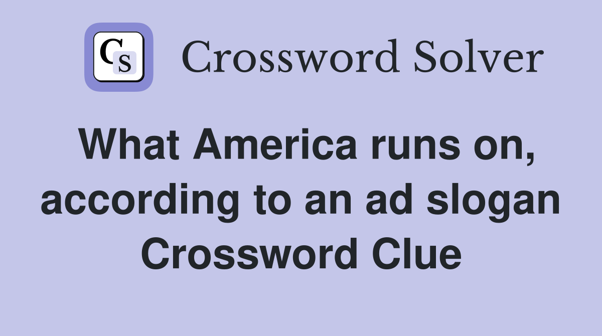 What America runs on, according to an ad slogan Crossword Clue