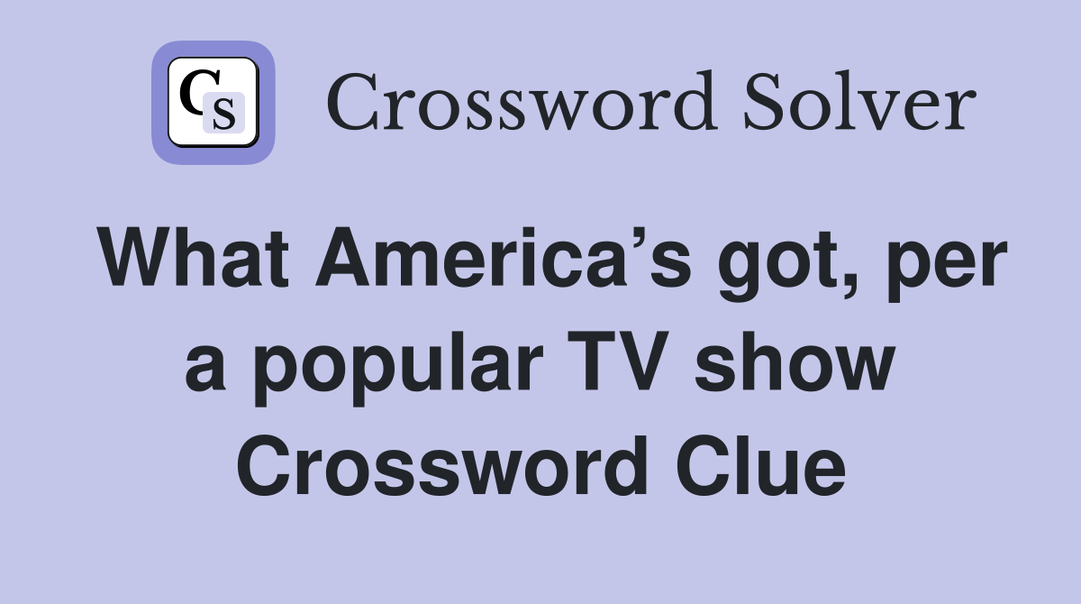 What America’s got, per a popular TV show Crossword Clue