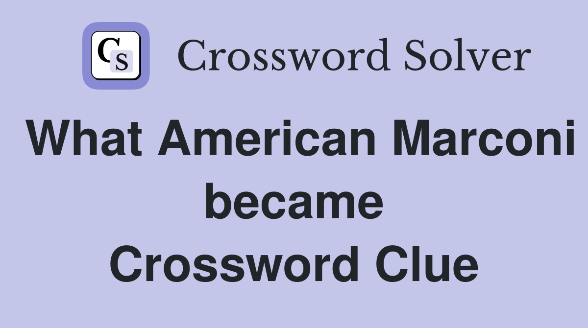 What American Marconi became Crossword Clue