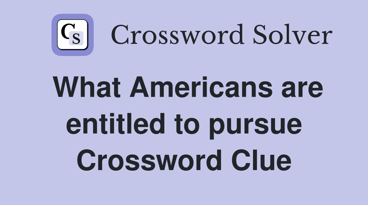 What Americans are entitled to pursue Crossword Clue