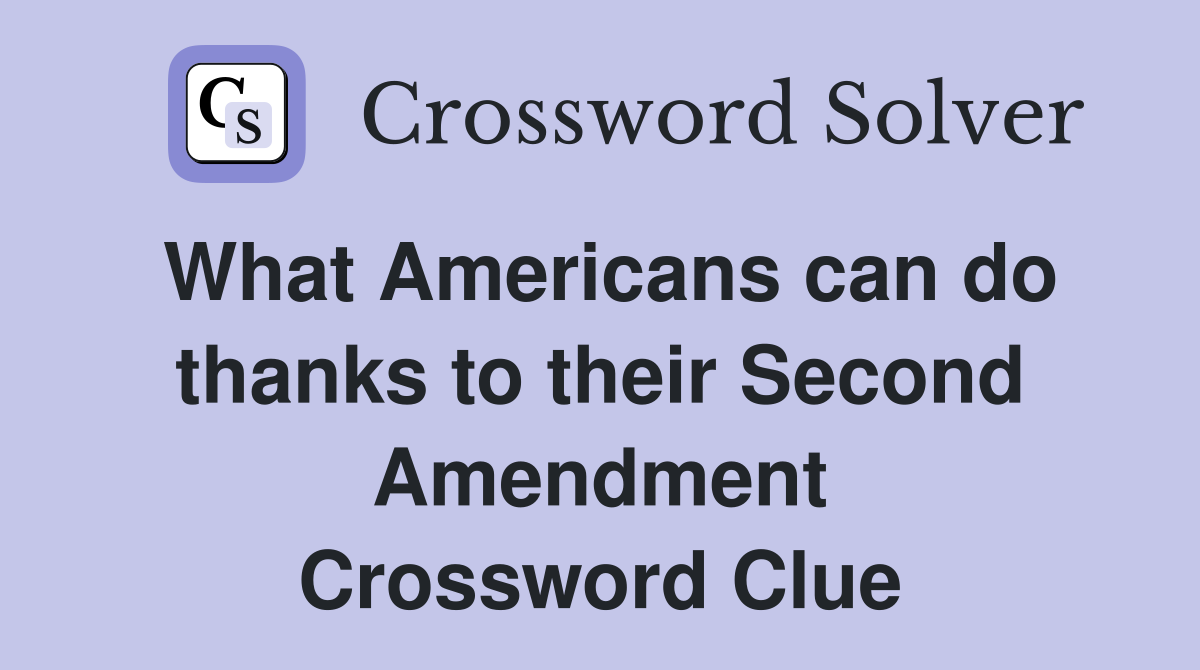 What Americans can do thanks to their Second Amendment Crossword Clue