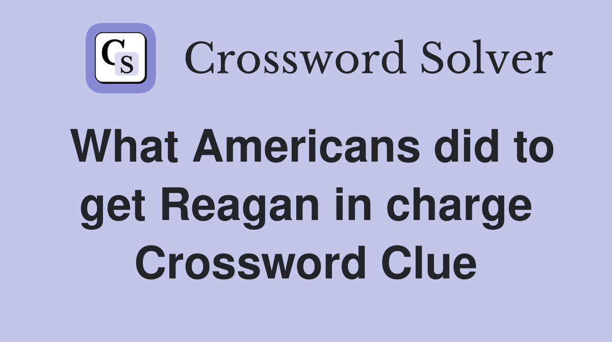 What Americans did to get Reagan in charge Crossword Clue