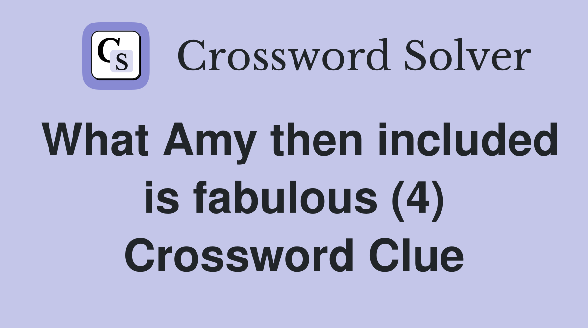 What Amy then included is fabulous (4) Crossword Clue