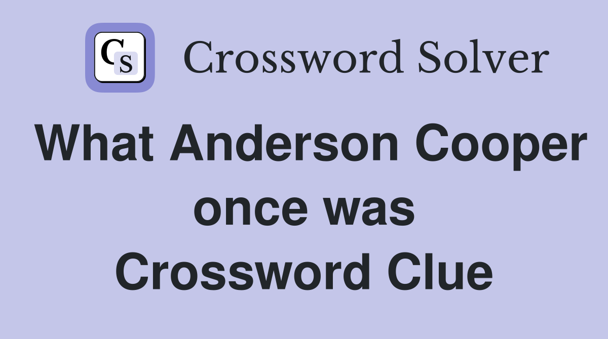 What Anderson Cooper once was Crossword Clue