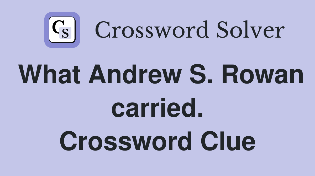What Andrew S. Rowan carried. Crossword Clue