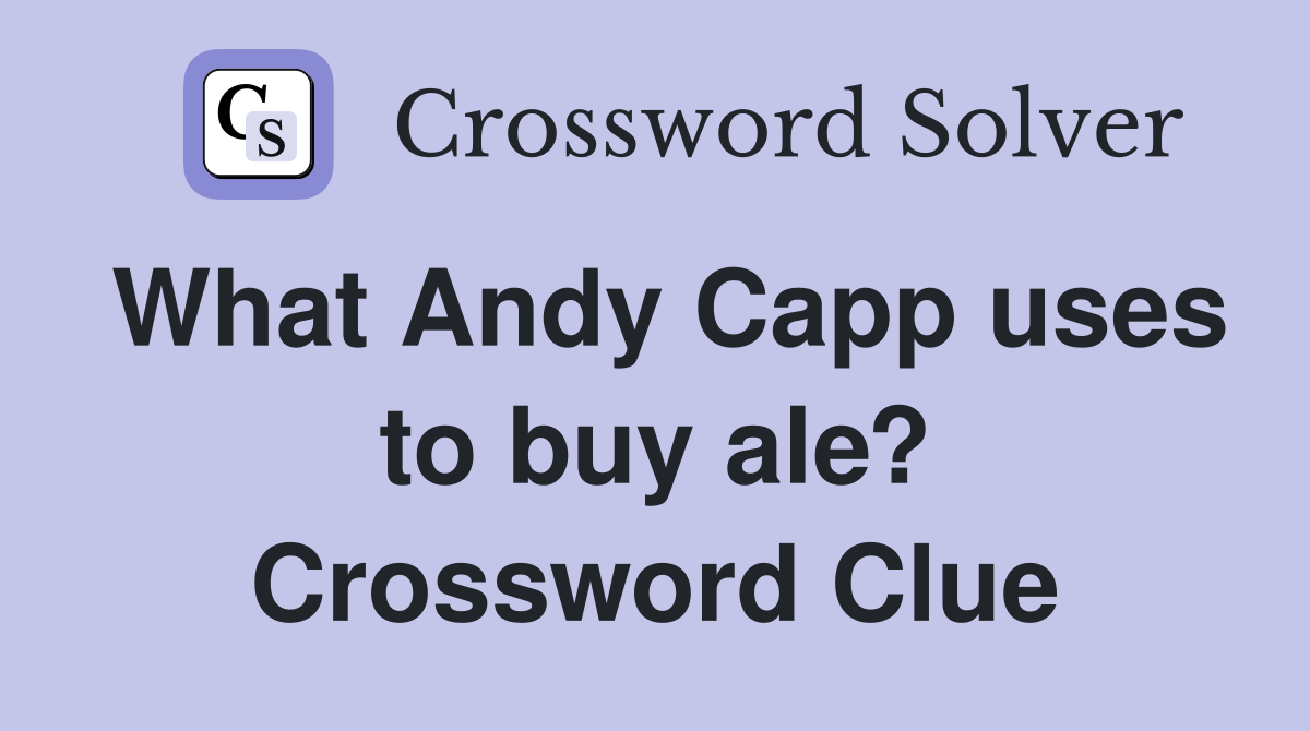 What Andy Capp uses to buy ale? Crossword Clue