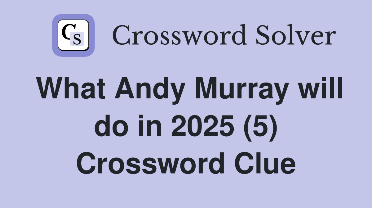 What Andy Murray will do in 2025 (5) Crossword Clue