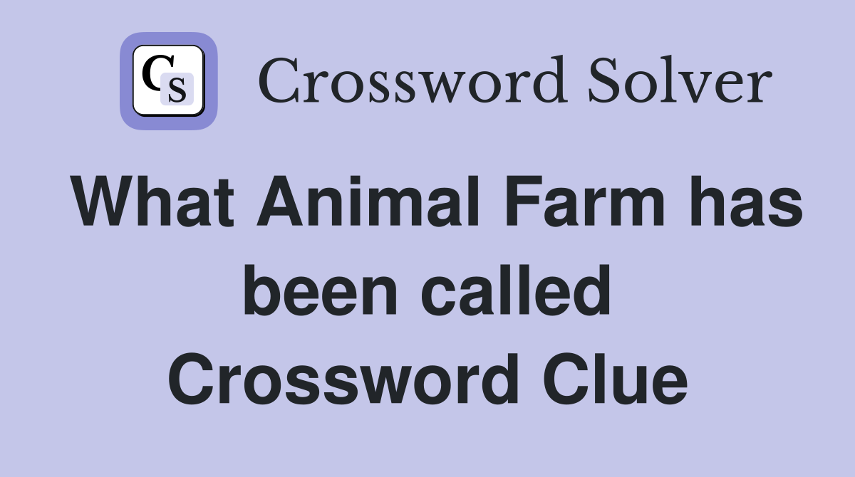What Animal Farm has been called Crossword Clue