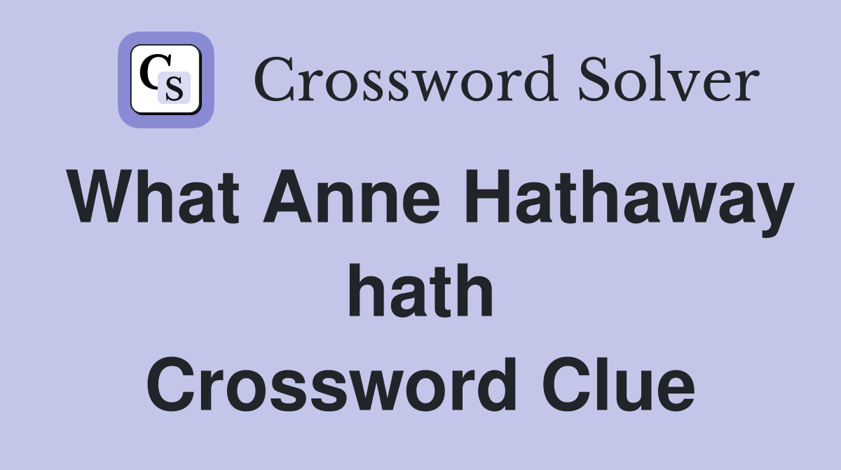 What Anne Hathaway hath Crossword Clue