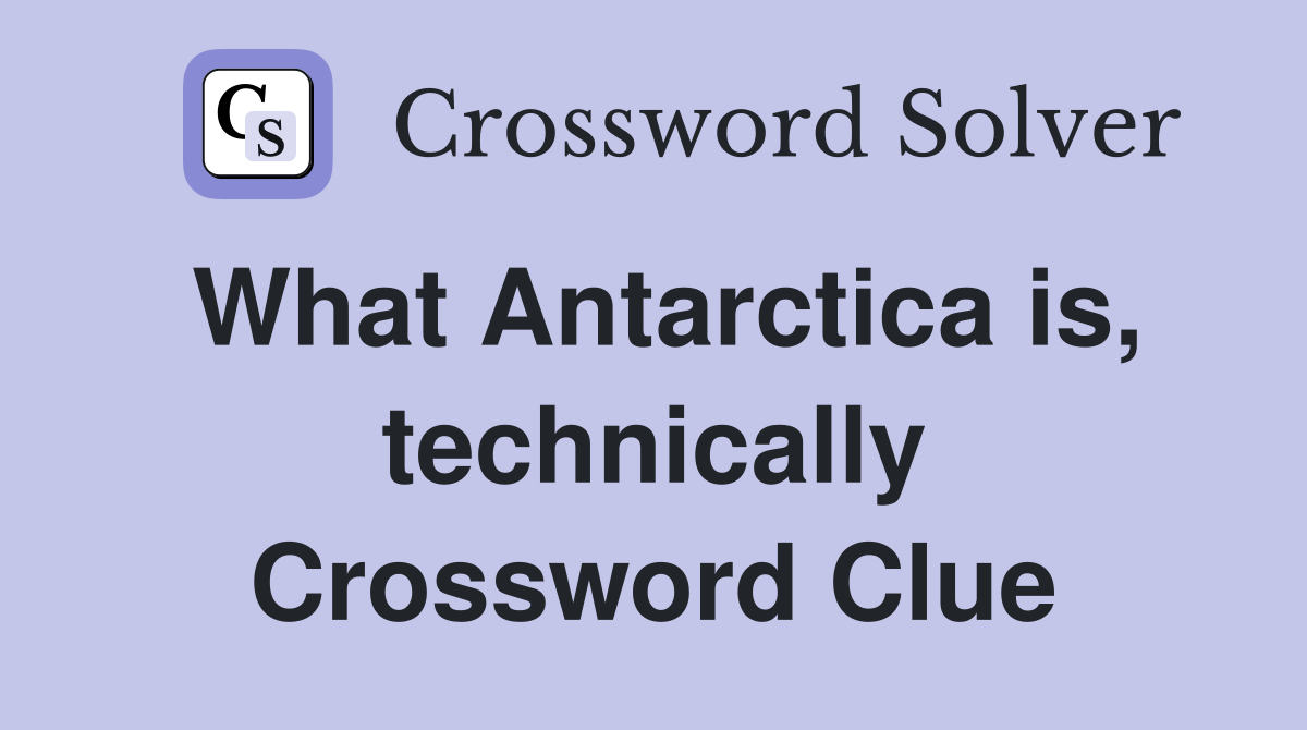 What Antarctica is, technically Crossword Clue