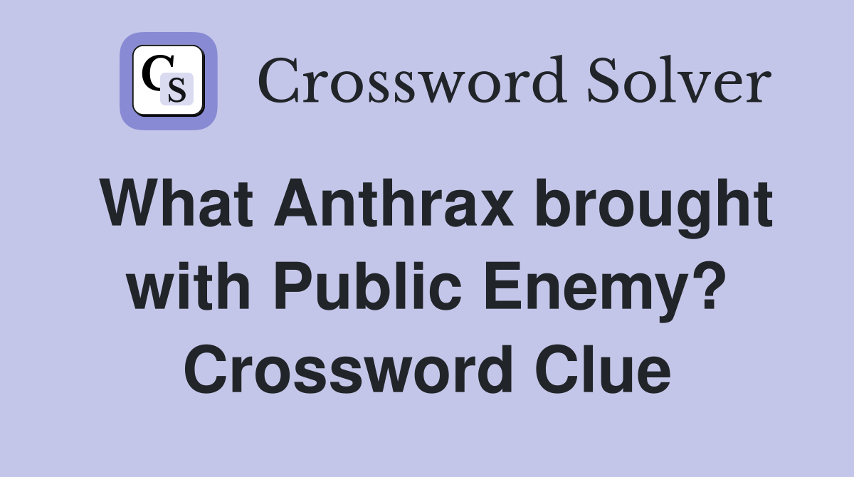 What Anthrax brought with Public Enemy? Crossword Clue