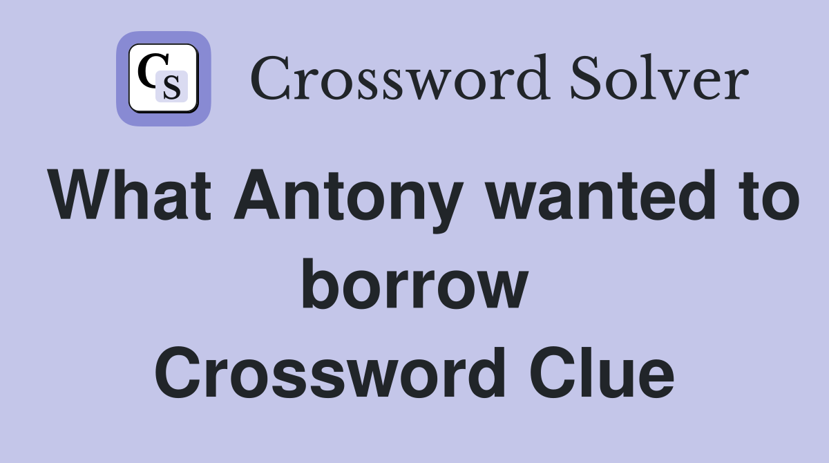 What Antony wanted to borrow Crossword Clue