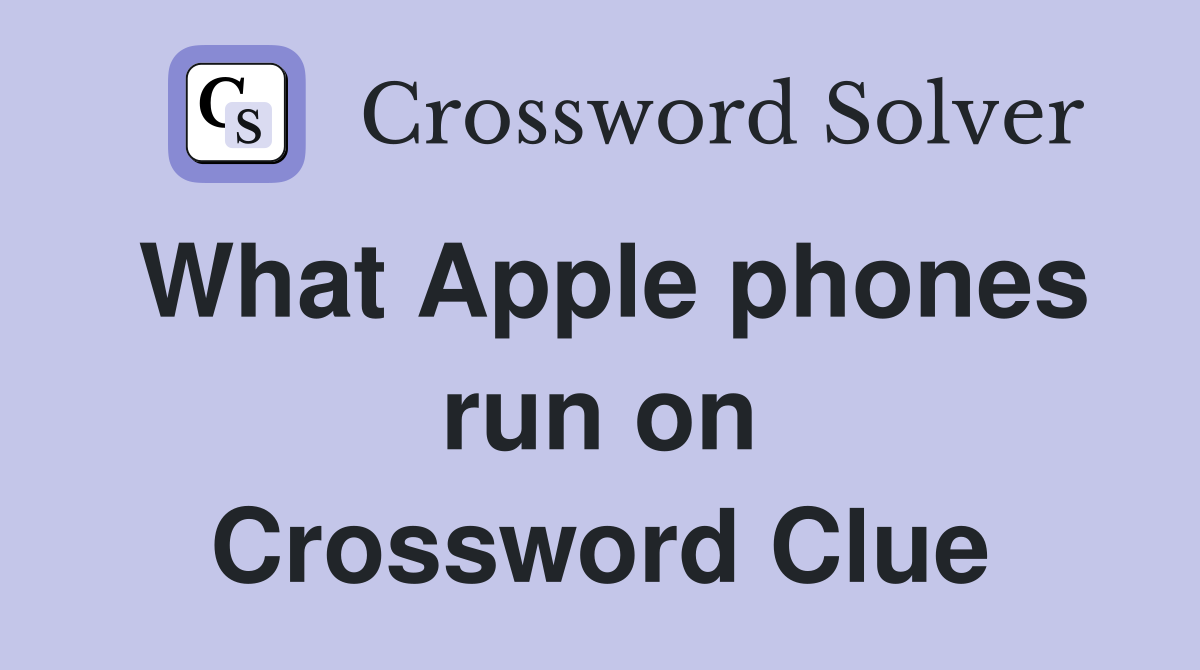 What Apple phones run on Crossword Clue