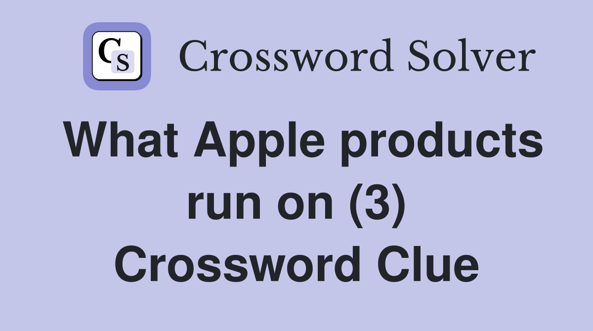 What Apple products run on (3) Crossword Clue