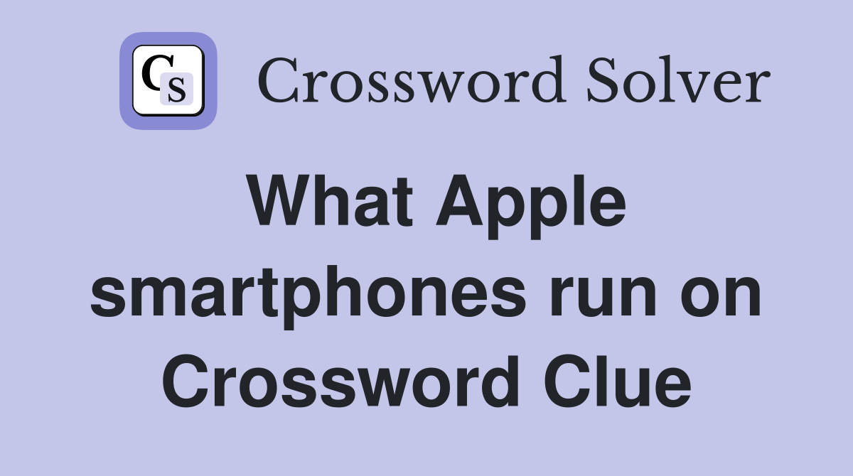 What Apple smartphones run on Crossword Clue