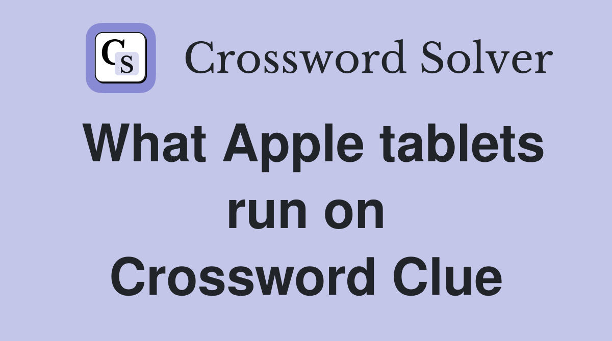 What Apple tablets run on Crossword Clue