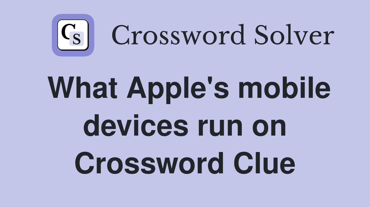 What Apple's mobile devices run on Crossword Clue