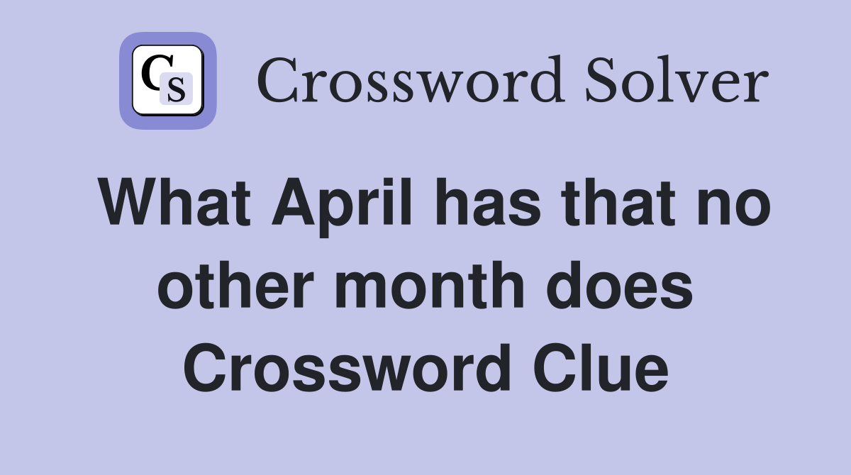 What April has that no other month does Crossword Clue