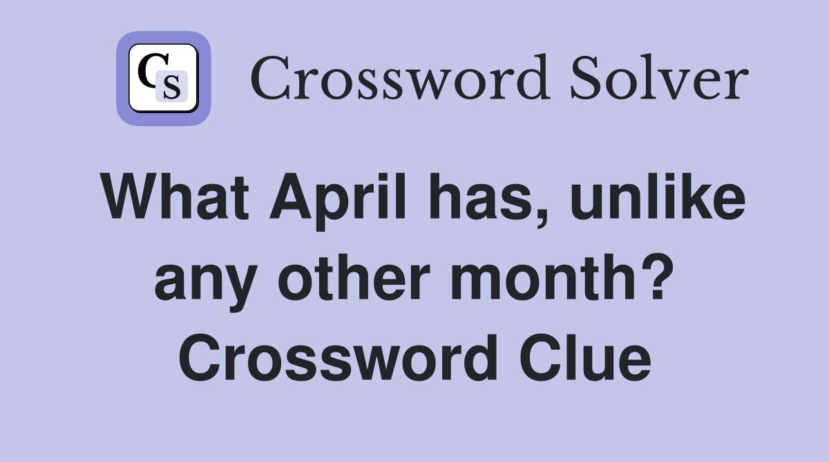 What April has, unlike any other month? Crossword Clue