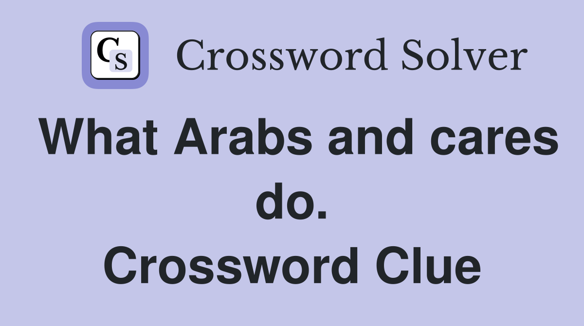 What Arabs and cares do. Crossword Clue