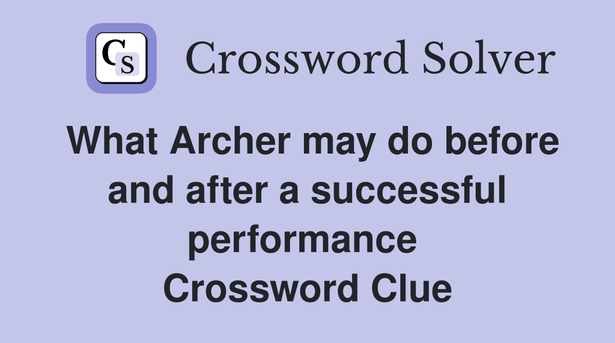 What Archer may do before and after a successful performance  Crossword Clue
