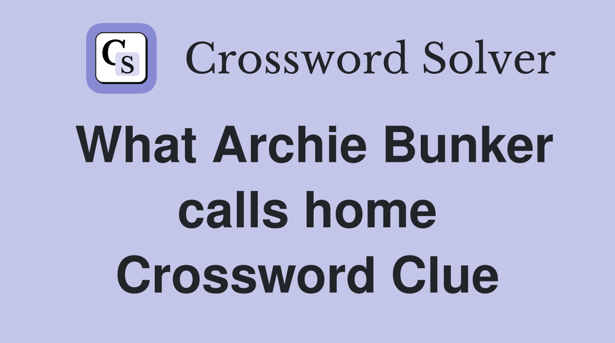 What Archie Bunker calls home Crossword Clue