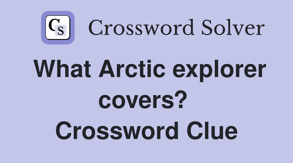 What Arctic explorer covers?  Crossword Clue